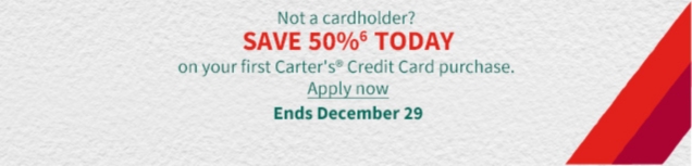 Not a cardholder? | SAVE 50%6 TODAY | on your first Carter's Credit Card purchase. | Apply now | Ends December 29